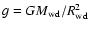 $g=GM_{\rm wd}/R^2_{\rm wd}$