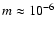 $m\approx
10^{-6}$