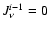 $J_{\nu}^{i-1}=0$