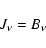 \begin{displaymath}
J_{\nu} = B_{\nu}
\end{displaymath}