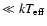 $\ll kT_{\rm eff}$