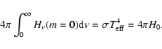 \begin{displaymath}4 \pi \int_0^{\infty} H_{\nu} (m=0) {\rm d}\nu = \sigma T_{\rm eff}^4 = 4 \pi
H_0.
\end{displaymath}