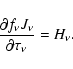 \begin{displaymath}\frac{\partial f_{\nu} J_{\nu}}{\partial \tau_{\nu}} = H_{\nu}.
\end{displaymath}
