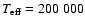 $T_{\rm eff}= 200~ 000$