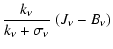 $\displaystyle {k_\nu \over {k_\nu + \sigma_\nu} } ~ (J_\nu - B_\nu)$