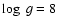 $\log ~g=8$