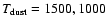 $T_{\rm dust} = 1500, 1000$