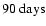 $90 \ \rm days$