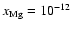 $x_{\rm Mg}=10^{-12}$