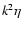 $k^2 \eta$