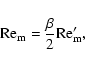 \begin{displaymath}{\rm Re}_{\rm m} = \frac{\beta}{2} {\rm Re}_{\rm m}',
\end{displaymath}