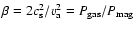 $\beta = 2 c_{\rm s}^2/v_{\rm a}^2 = P_{\rm gas}/P_{\rm mag}$