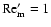 ${\rm Re}_{\rm m}'=1$
