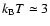 $k_{\rm B}T \simeq 3$