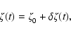 \begin{displaymath}\zeta(t) = \zeta_0^{} + \delta \zeta(t),
\end{displaymath}