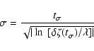 \begin{displaymath}\sigma = \frac{t_{\sigma}}{ \sqrt{\vert\ln~ [\delta \zeta(t_{\sigma}^{})/\lambda]\vert}}
\end{displaymath}