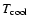 $T_{\rm cool}$