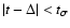 $\vert t - \Delta \vert < t_{\sigma}$
