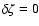 $\delta \zeta=0$
