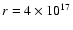 $r=4 \times 10^{17}$