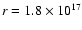 $r = 1.8 \times 10^{17}$