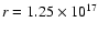 $r = 1.25 \times 10^{17}$