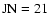 $\rm JN=21$