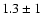 $1.3 \pm 1$