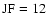 $\rm JF=12$