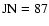 $\rm JN=87$