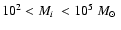 $10^2 < \mbox{$M_i$ }< 10^5~\mbox{$M_{\odot}$ }$