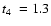 $\mbox{$t_4$ }= 1.3$