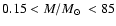 $0.15 < M/\mbox{$M_{\odot}$ }<85$