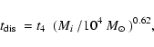 \begin{displaymath}%
\mbox{$t_{\rm dis}$ }= \mbox{$t_4$ }~(\mbox{$M_i$ }/10^4~\mbox{$M_{\odot}$ })^{0.62},
\end{displaymath}