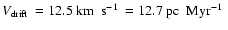 $\mbox{$V_{\rm drift}$ }=12.5~\mbox{km$~$ s$^{-1}$ }=12.7~\mbox{pc$~$ Myr$^{-1}$ }$