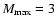 $M_{\rm max}=3$