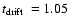 $\mbox{$t_{\rm drift}$ }= 1.05$