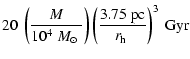 $\displaystyle 20~\left(\frac{M}{10^4~\mbox{$M_{\odot}$ }}\right)\left(\frac{3.75~\mbox{pc}}{\mbox{$r_{\rm h}$ }}\right)^3~{\rm Gyr}$