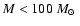 $M<100~\mbox{$M_{\odot}$ }$