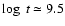 $\log~t \simeq 9.5$