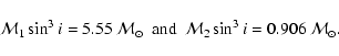 \begin{displaymath}{\cal M}_1\sin^3{i}=5.55~{\cal M}_\odot {\rm\ \ and \ \ }
{\cal M}_2\sin^3{i}=0.906~{\cal M}_\odot.
\end{displaymath}