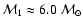 ${\cal M}_1 \approx 6.0~{\cal M}_{\odot}$