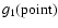 $g_1(\rm point)$