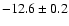 $-12.6 \pm 0.2$