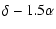 $\displaystyle \delta - 1.5 \alpha$