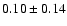 $0.10 \pm 0.14$