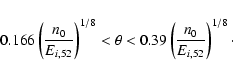 \begin{displaymath}
0.166\left(\frac{n_0}{E_{i, 52}}\right)^{1/8} < \theta < 0.39\left(\frac{n_0}{E_{i, 52}}\right)^{1/8}\cdot
\end{displaymath}