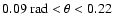 $0.09~{\rm rad} < \theta < 0.22$