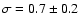 $\sigma = 0.7 \pm 0.2$