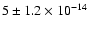$ 5 \pm 1.2 \times 10^{-14}$